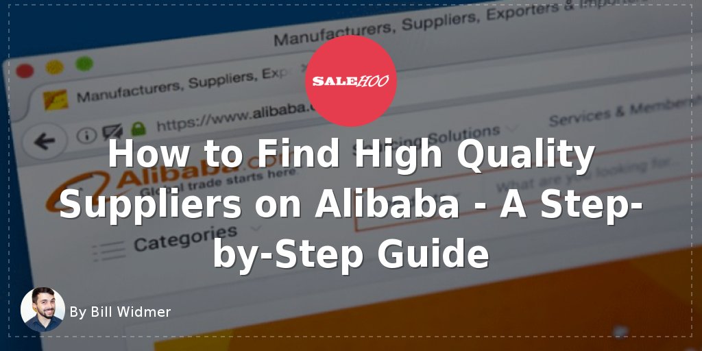How to Find High Quality Suppliers on Alibaba – A Step-by-Step Guide
