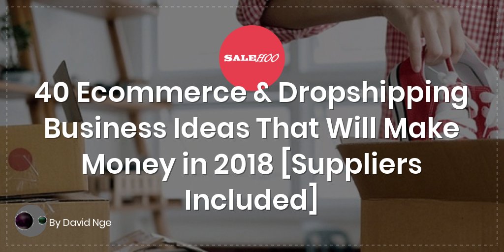 40 Ecommerce & Dropshipping Business Ideas That Will Make Money in 2018 [Suppliers Included]
