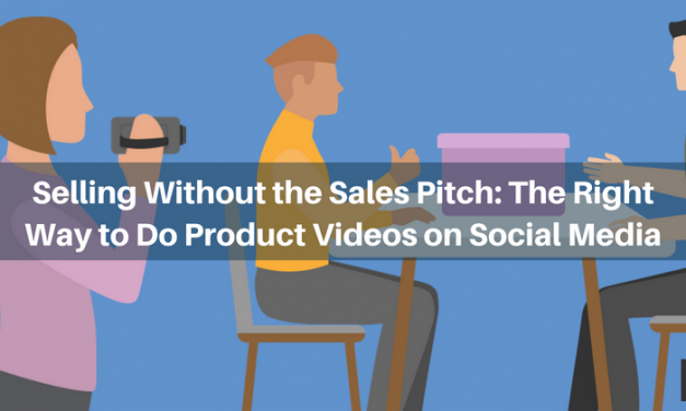 Selling Without the Sales Pitch: The Right Way to Do Product Videos on Social Media