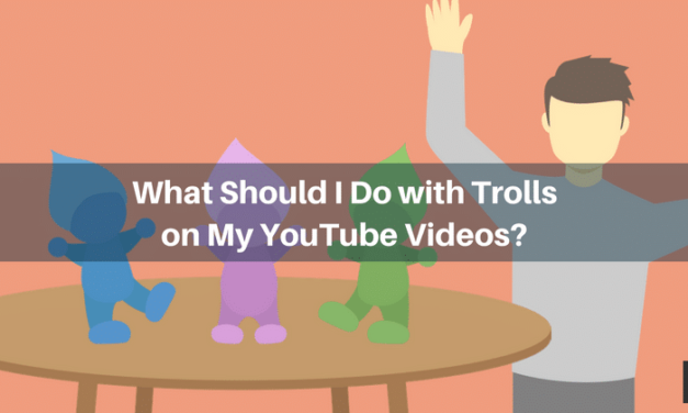 What Should I Do with Trolls on My YouTube Videos?