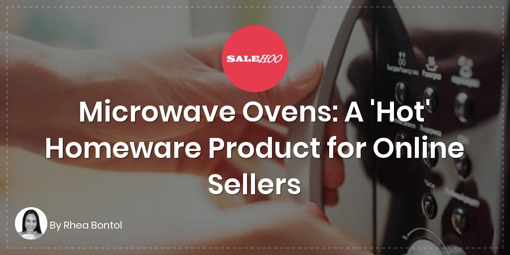 Microwave Ovens: A ‘Hot’ Homeware Product for Online Sellers