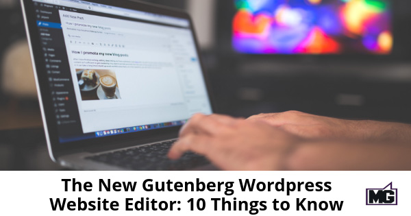 The New Gutenberg WordPress Website Editor: 10 Things to Know