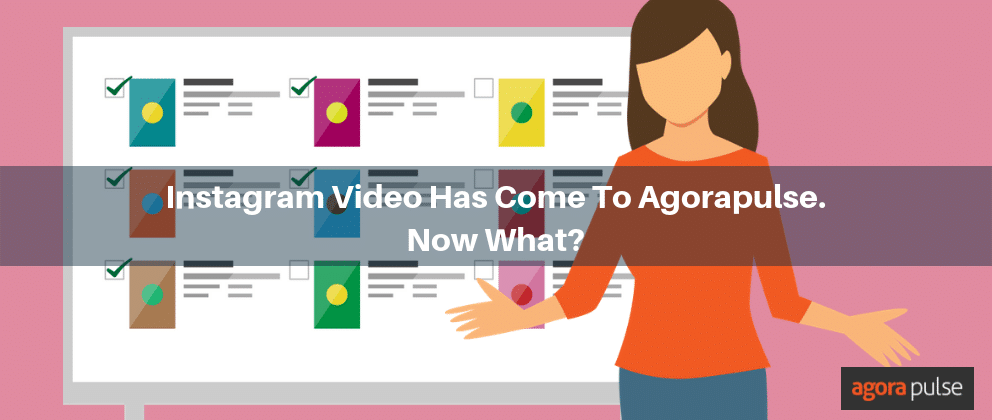 Instagram Video Has Come To Agorapulse. Now What?