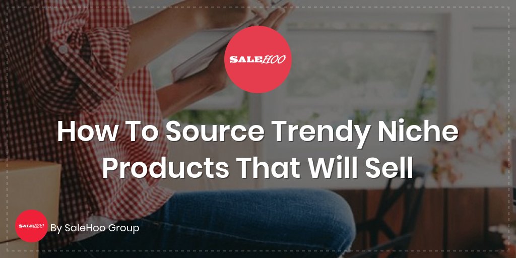 How To Source Trendy Niche Products That Will Sell