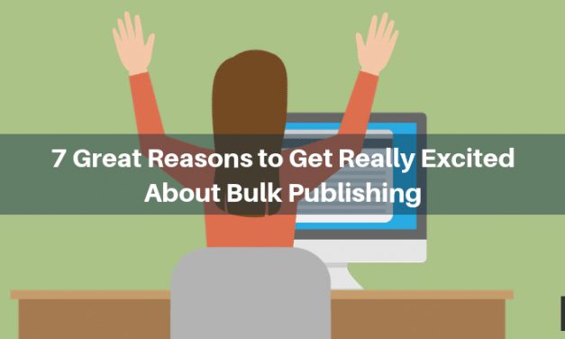 7 Great Reasons to Get Really Excited About Bulk Publishing