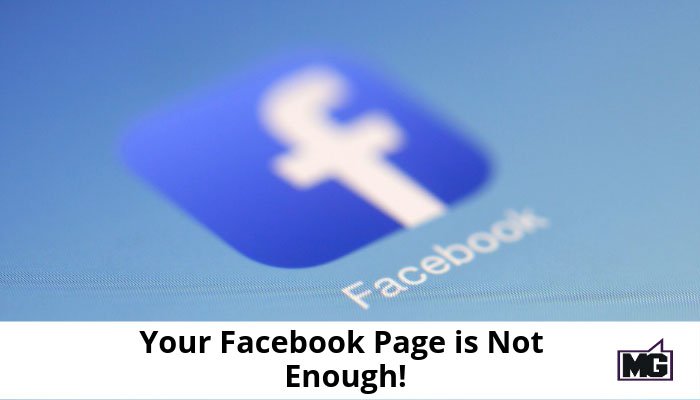 Your Facebook Page is Not Enough!