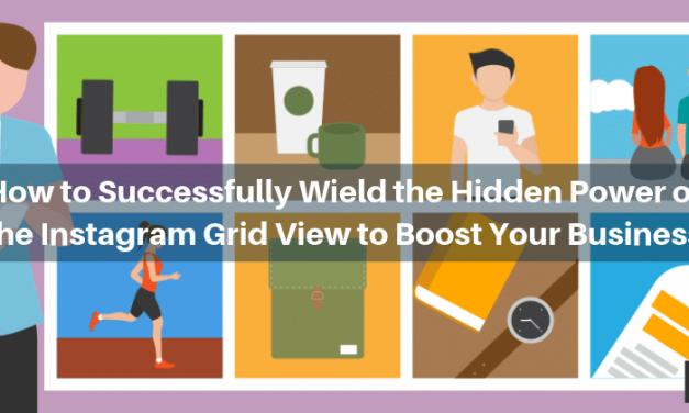 How to Successfully Wield the Hidden Power of the Instagram Grid View to Boost Your Business