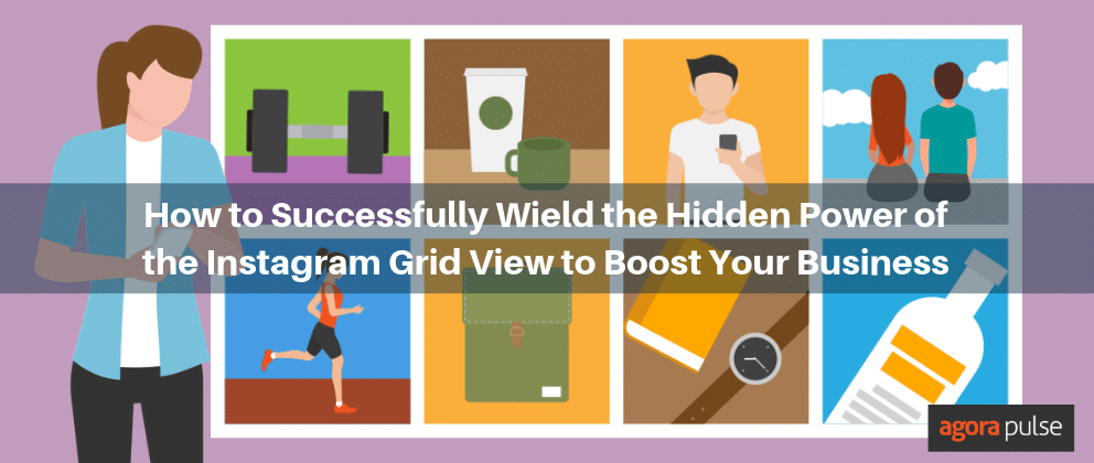 How to Successfully Wield the Hidden Power of the Instagram Grid View to Boost Your Business