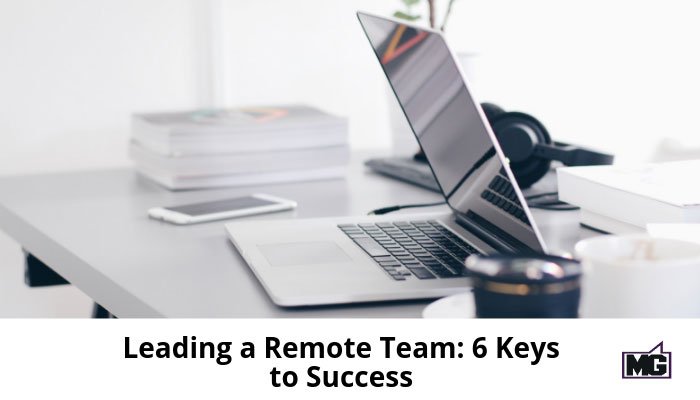 Leading a Remote Team: 6 Keys to Success
