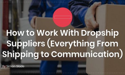 How to Work With Dropship Suppliers (Everything From Shipping to Communication)