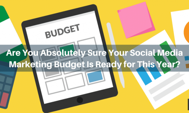 Are You Absolutely Sure Your Social Media Marketing Budget Is Ready for This Year?