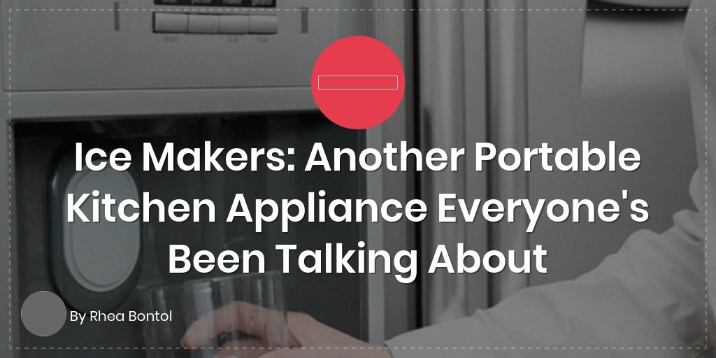 Ice Makers: Another Portable Kitchen Appliance Everyone’s Been Talking About