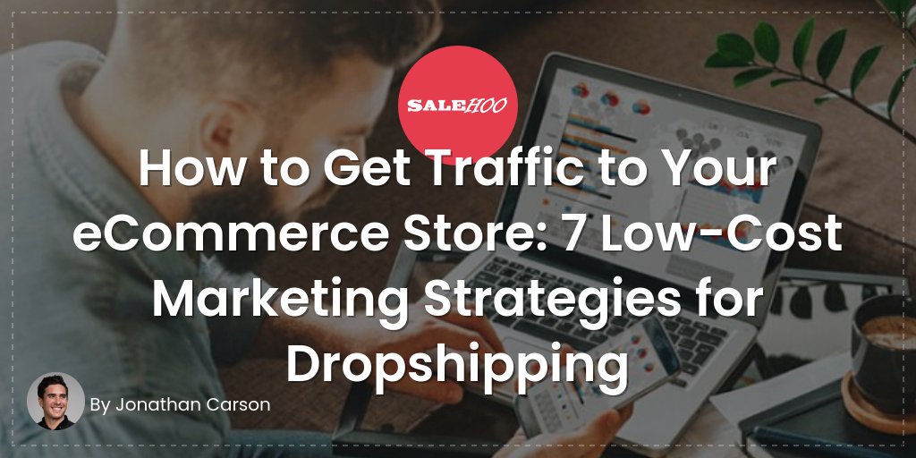 How to Get Traffic to Your eCommerce Store: 7 Low-Cost Marketing Strategies for Dropshipping