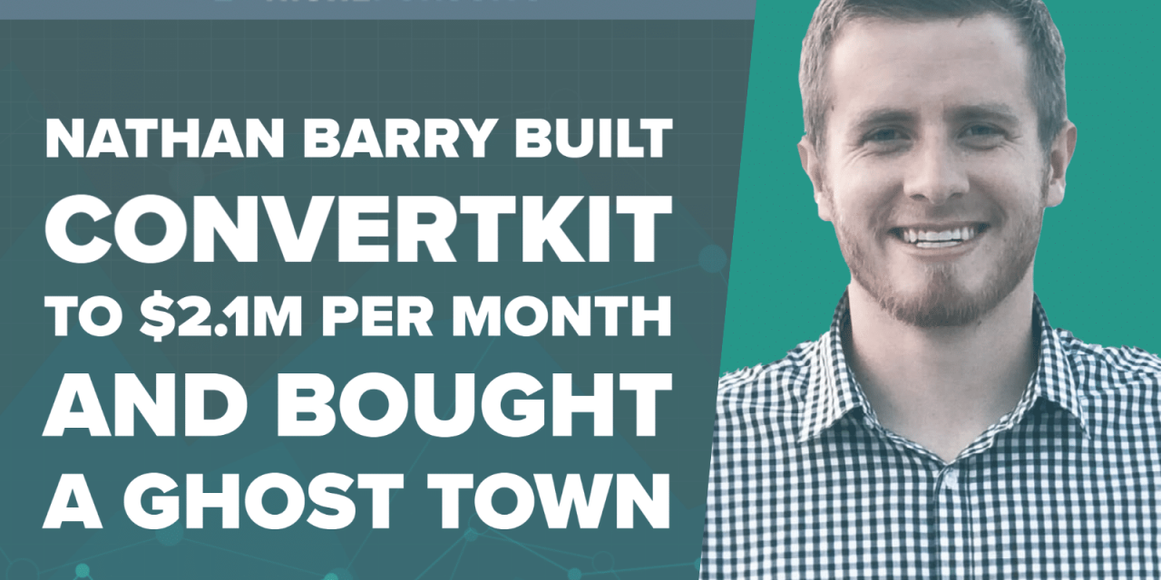 How Nathan Barry Built ConvertKit to $2.1 Million Per Month and Bought a Ghost Town