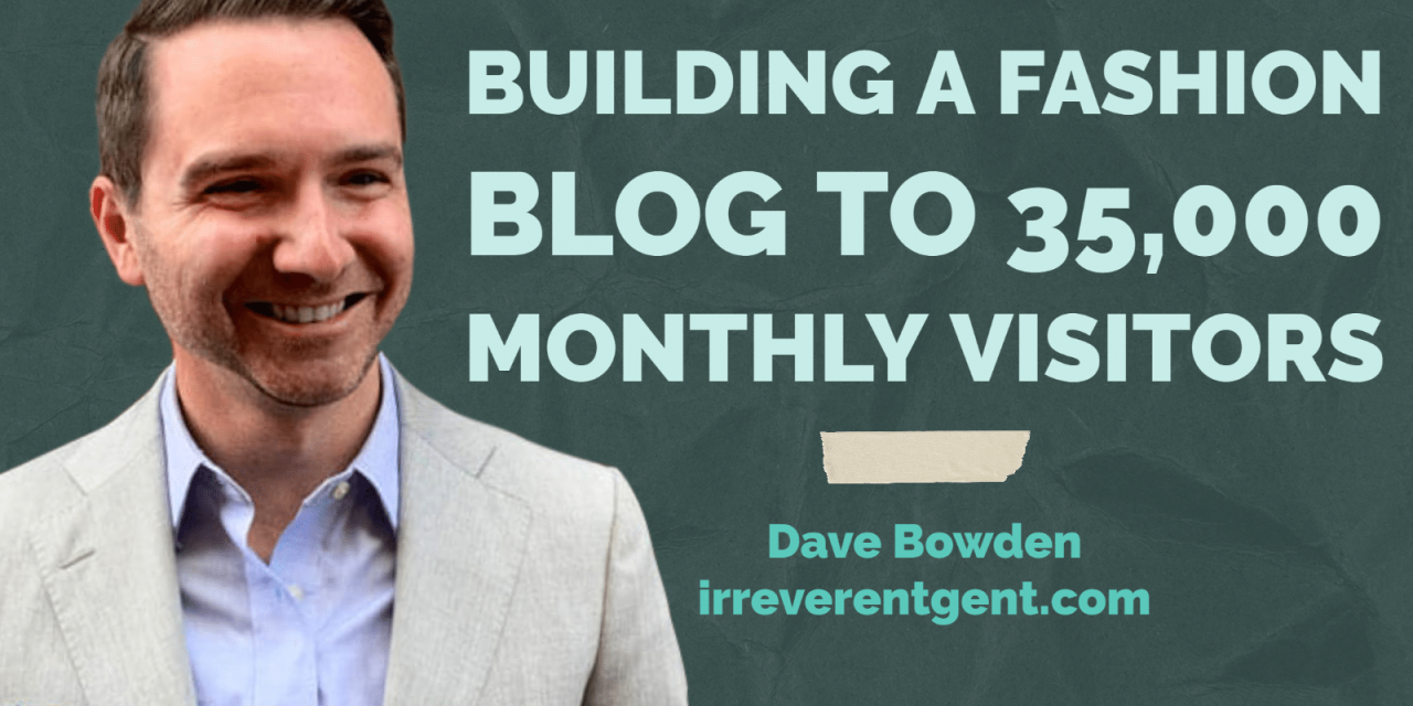 How Dave Bowden Started a Fashion Blog with 35,000 Monthly Visitors and Grew 131% This Year