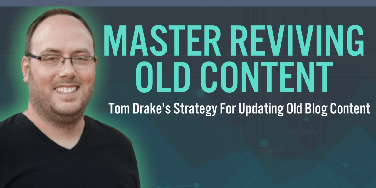 How to Revive Old Content: Tom Drake&rsquo;s Strategy for Annual Content Site Audits