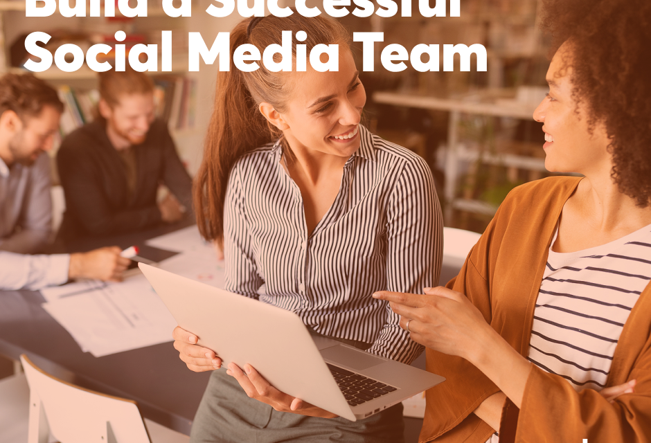 How to Create a Social Media Team That Gets the Job Done Successfully