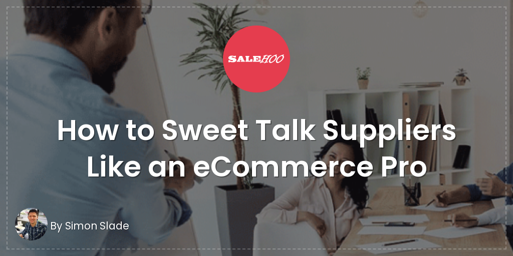 How to Sweet Talk Suppliers Like an eCommerce Pro