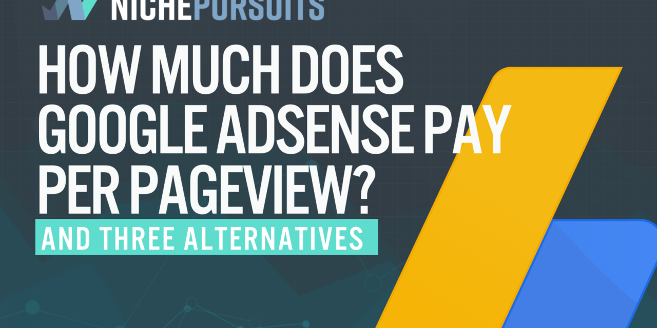 How Much Does Google Adsense Pay Per Pageview? (And Three Good Alternatives)