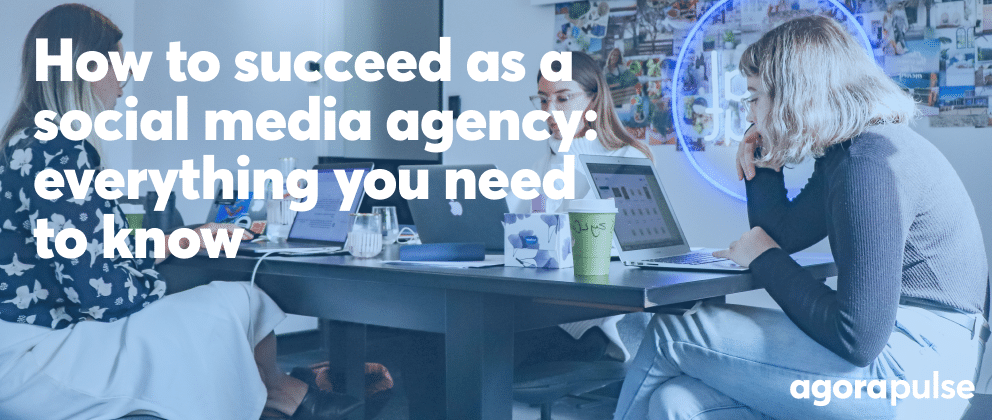 How to Succeed as a Social Media Agency: Tips for Newbies and Pros