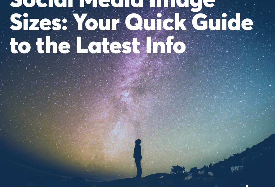 Social Media Image Sizes: Your Quick Guide to the Latest Details