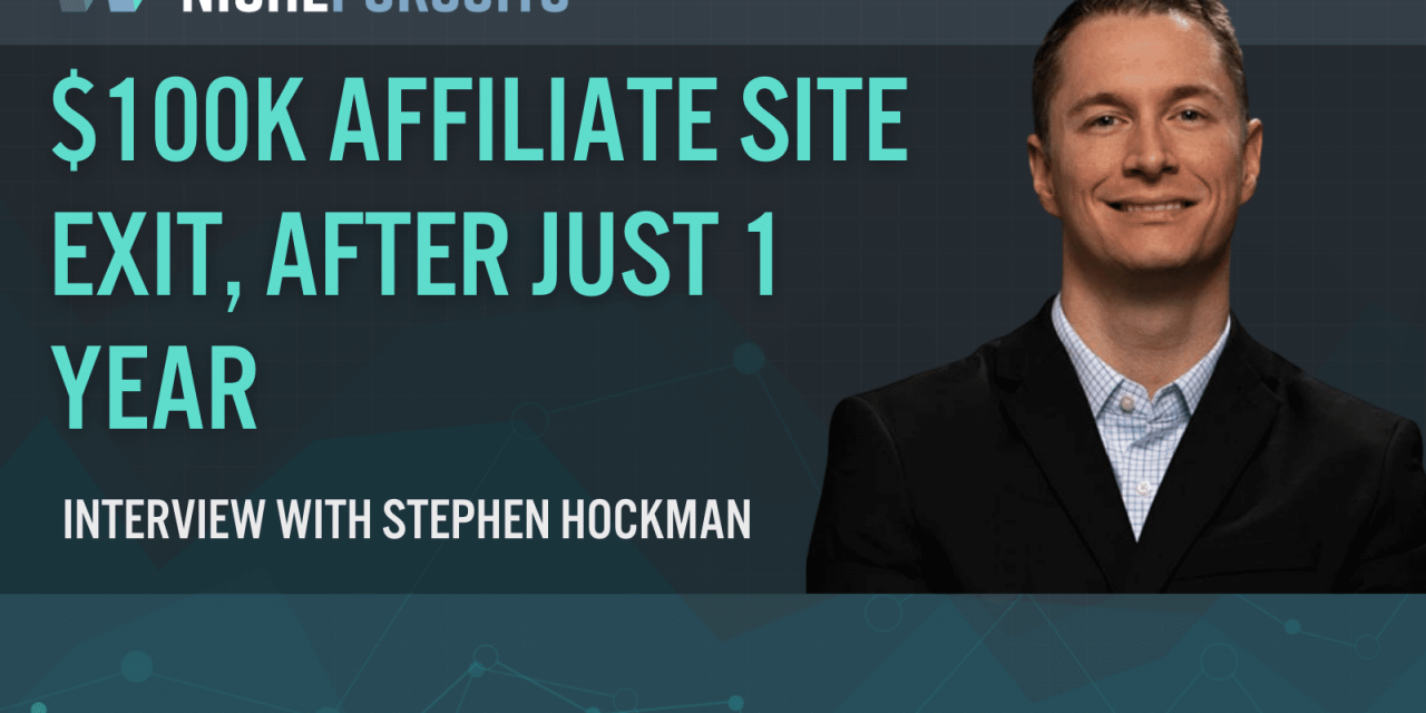 How Stephen Hockman Sold a 1 Year Old Affiliate Site for Over $100k