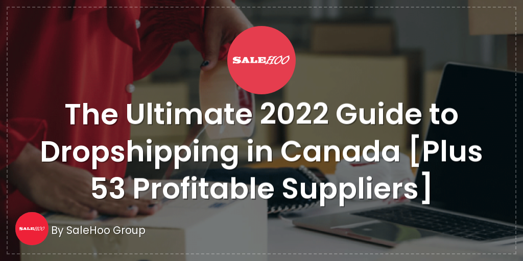 The Ultimate 2022 Guide to Dropshipping in Canada [Plus 53 Profitable Suppliers]