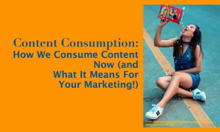Content Consumption: How We Consume Content Now (and What It Means For Your Marketing!)