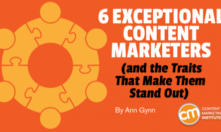 6 Exceptional Content Marketers (and the Traits That Make Them Stand Out)