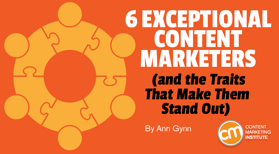 6 Exceptional Content Marketers (and the Traits That Make Them Stand Out)