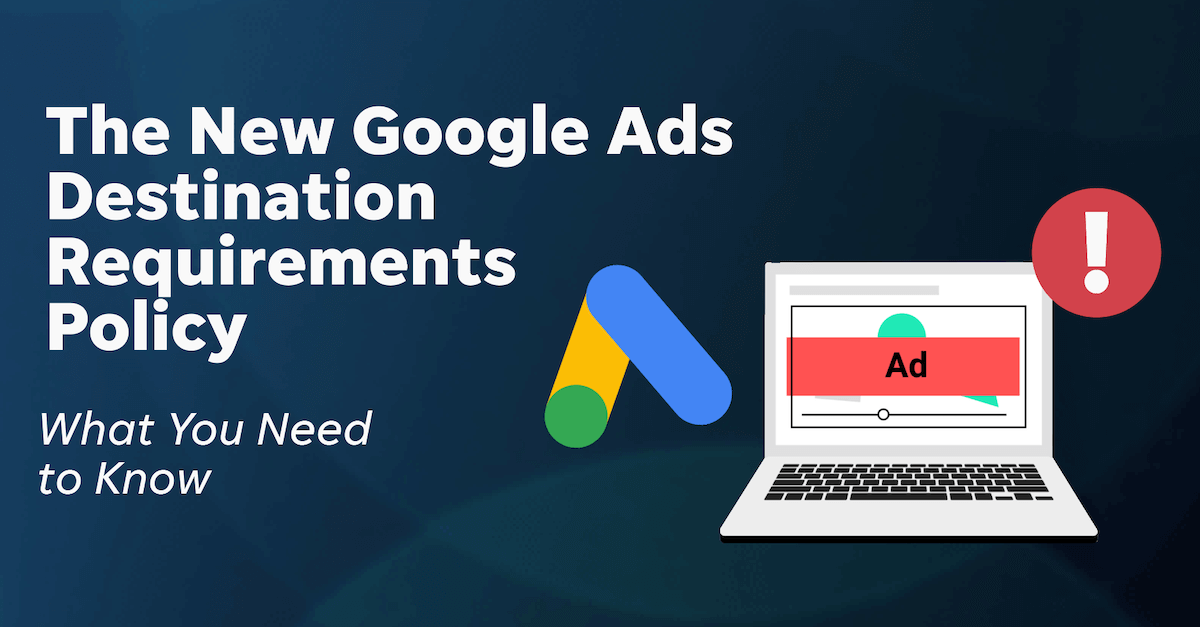 The New Google Ads Destination Requirements Policy: What You Need to Know