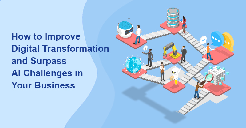 How to Enhance Digital Transformation and Surpass AI Issues in Your Enterprise
