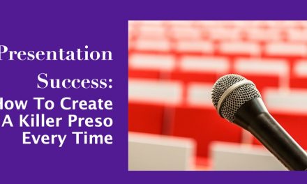 How To Create A Killer Preso Every Time