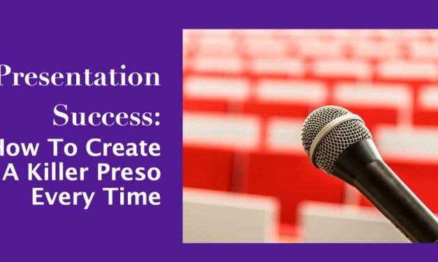 How To Create A Killer Preso Every Time