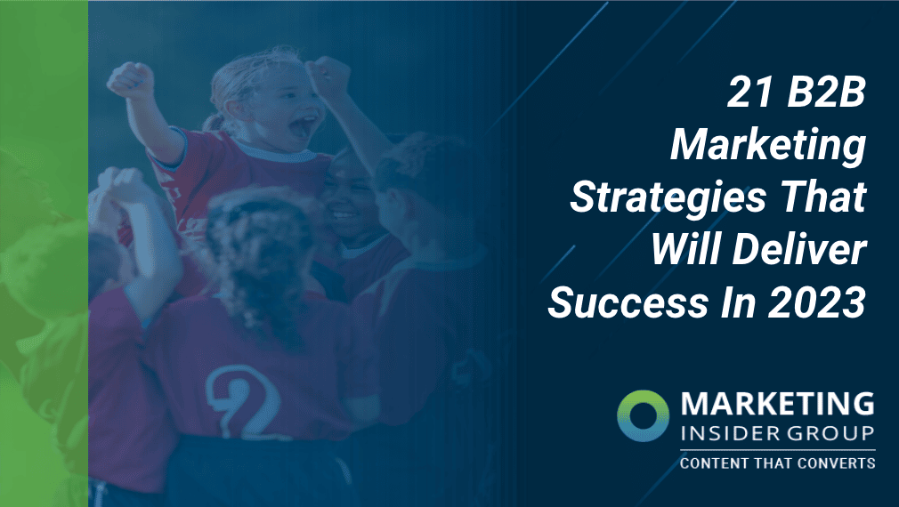 21 B2B Marketing Strategies That Will Deliver Success In 2023