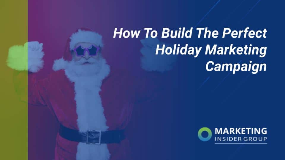 How to Build The Perfect Holiday Marketing Campaign
