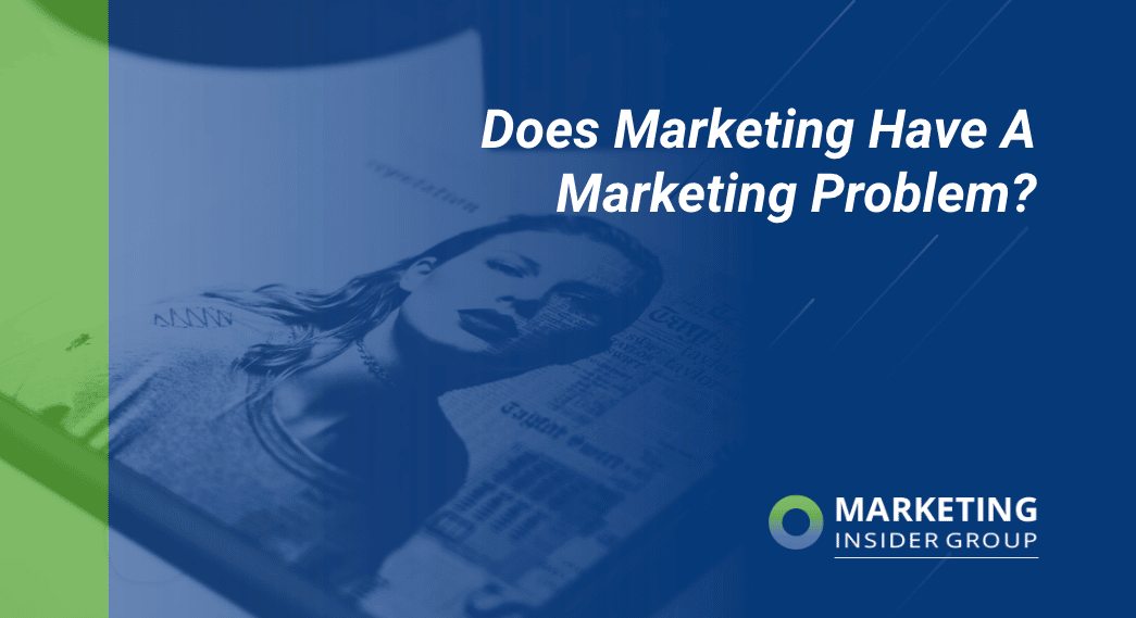 Does Marketing Have A Marketing Problem?