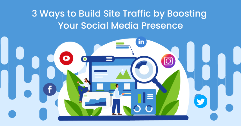 3 Ways to Build Site Traffic by Boosting Your Social Media Presence