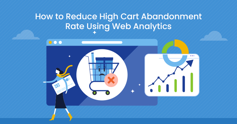 How to Reduce High Cart Abandonment Rate Using Web Analytics