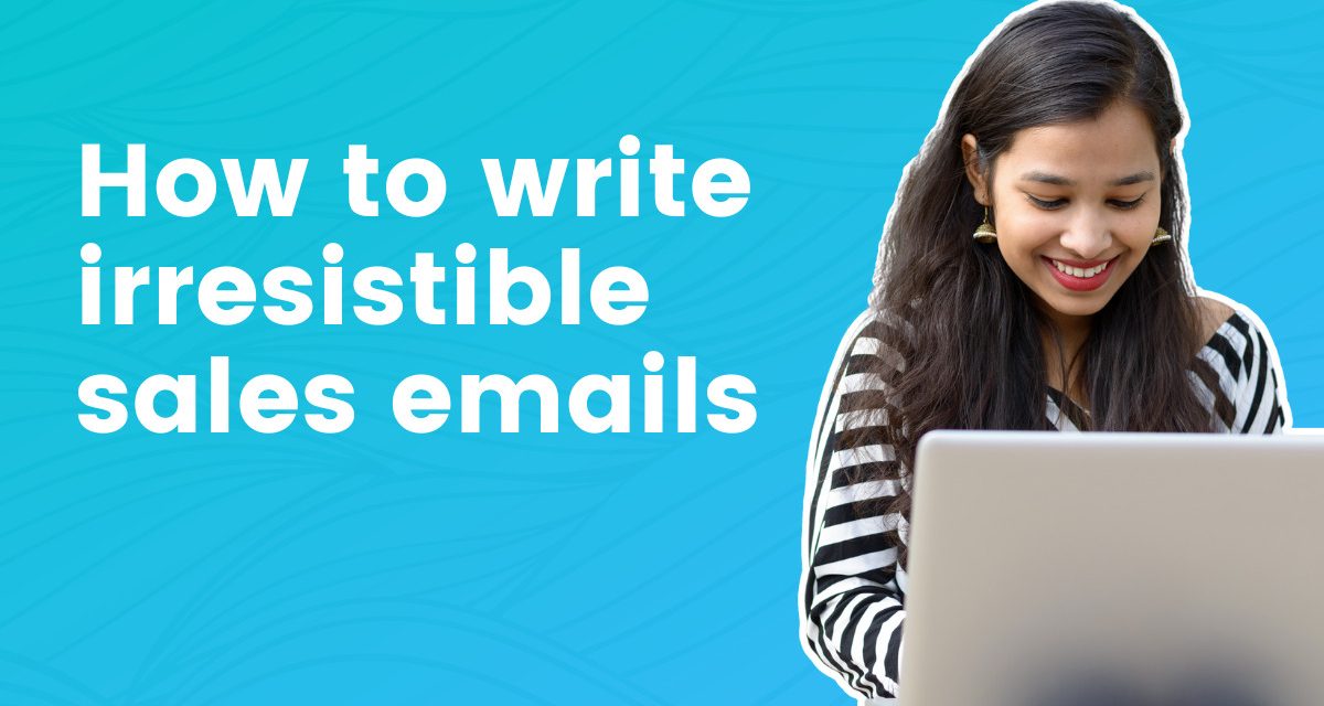 How to write irresistible sales emails your customer can’t wait to order from