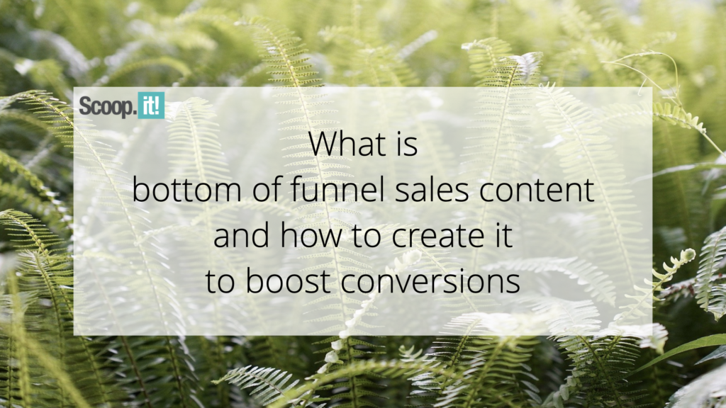 What Is Bottom of Funnel Income Written content and How to Generate it to Increase Conversions
