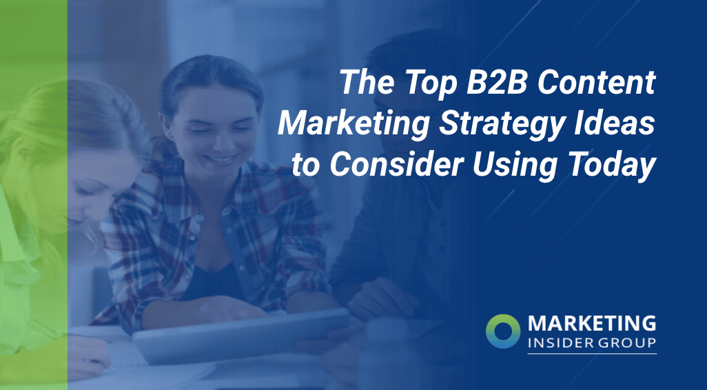 The Top B2B Content Marketing Strategy Ideas to Consider Using Today