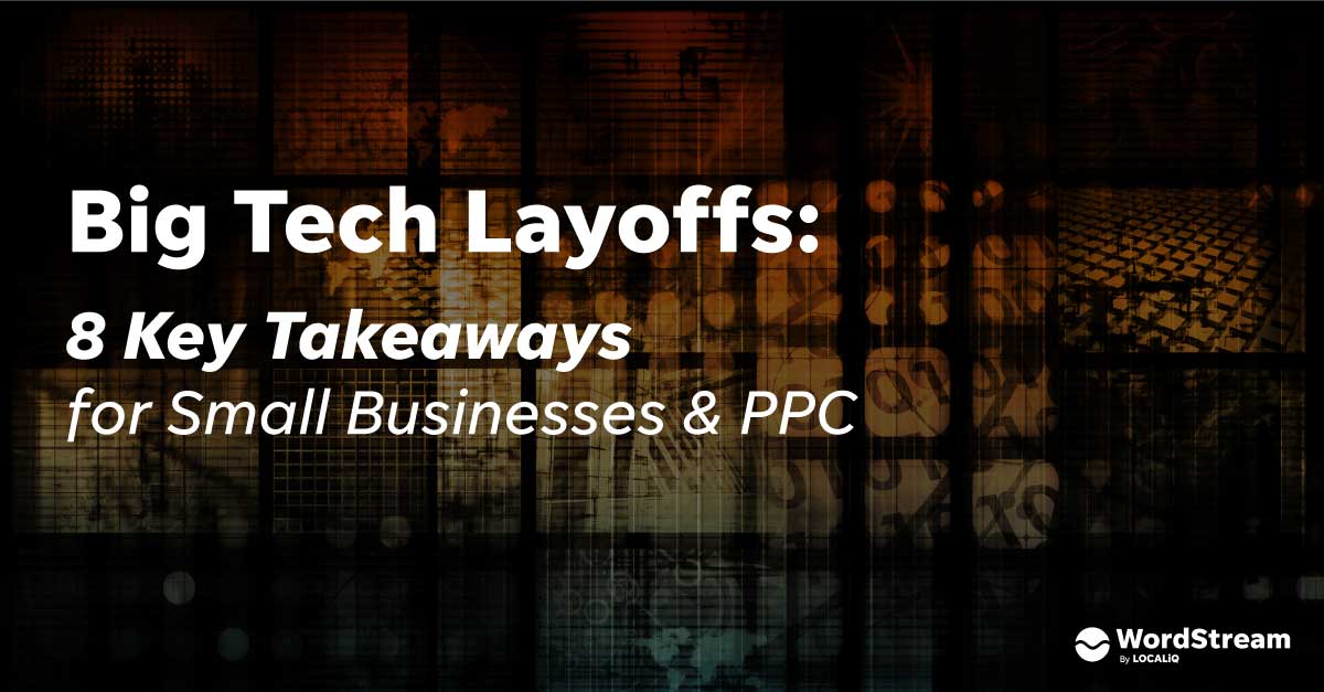 What the Big Tech Layoffs Mean for SMBs & PPC: 8 Key Takeaways