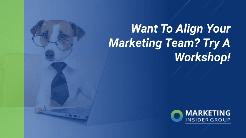 Want To Align Your Marketing Team? Try A Workshop!