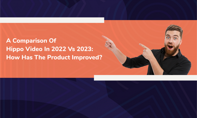 A Comparison of Hippo Video in 2022 vs 2023: How Has the Product Improved?