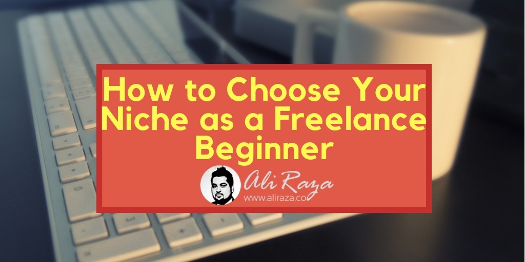 How to Decide on Your Specialized niche as a Freelance Beginner