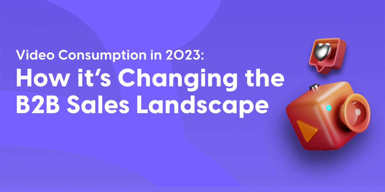 Video Consumption In 2023: How It’s Changing The B2B Sales Landscape 