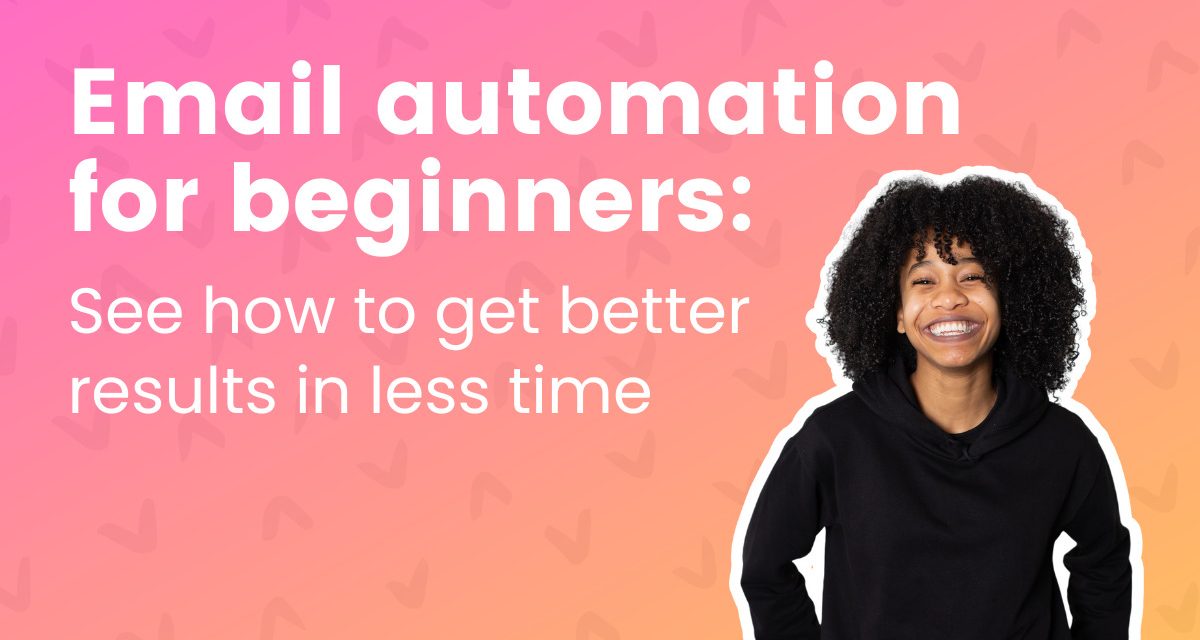 Email automation for beginners: See how to get better results in less time