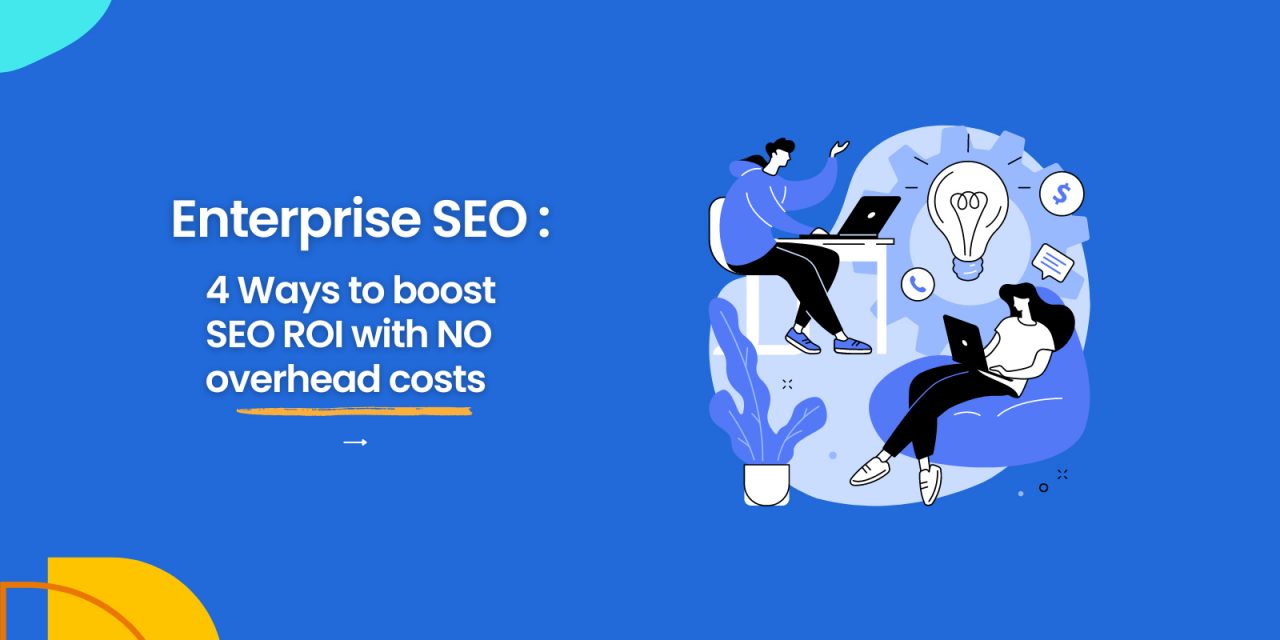 4 Ways To Boost SEO ROI With No Overhead Costs