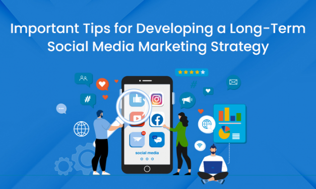 Important Tips for Developing a Long-Term Social Media Marketing Strategy